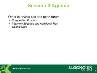 3
Session 3 Agenda
Human Resources
Other interview tips and open forum.
• Competition Process
• Interview Etiquette and Additional Tips
• Open Forum
 