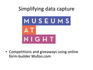Simplifying data capture
• Competitions and giveaways using online
form-builder Wufoo.com
 