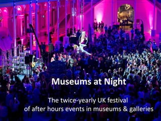 Museums at Night
The twice-yearly UK festival
of after hours events in museums & galleries
 