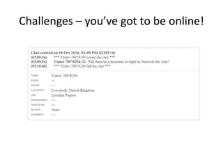 Challenges – you’ve got to be online!
 