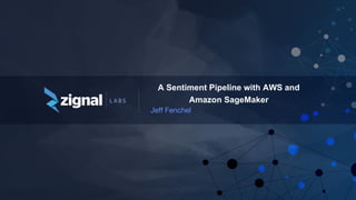 A Sentiment Pipeline with AWS and
Amazon SageMaker
Jeff Fenchel
 