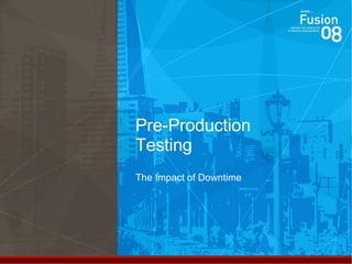 Pre-Production Testing The Impact of Downtime 