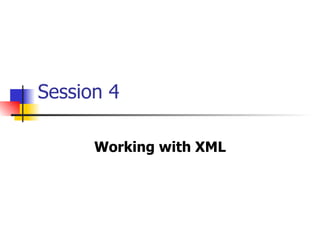 Session 4 Working with XML 
