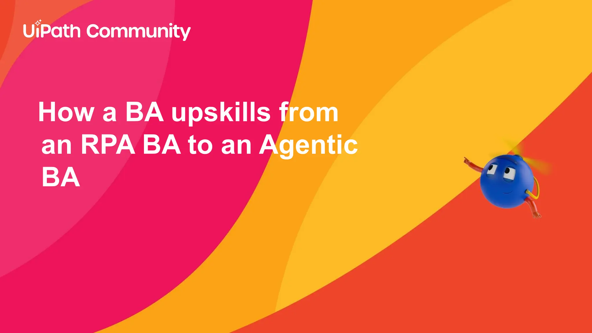 How a BA upskills from
an RPA BA to an Agentic
BA
 