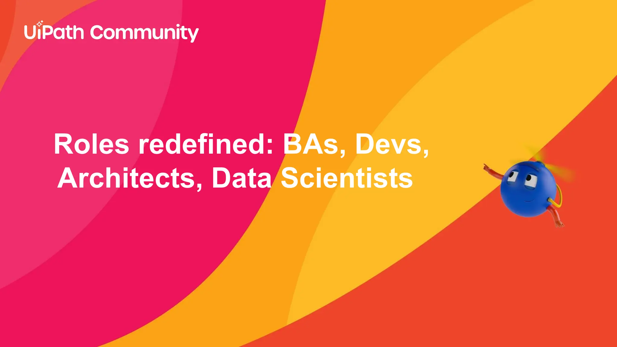 Roles redefined: BAs, Devs,
Architects, Data Scientists
 