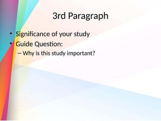 3rd Paragraph
• Significance of your study
• Guide Question:
– Why is this study important?
 