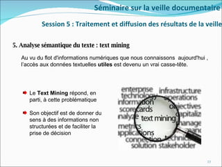 <ul><li>5. Analyse sémantique du texte : text mining </li></ul>Session 5 : Traitement et diffusion des résultats de la vei...