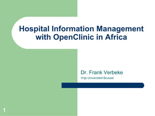 1
Hospital Information Management
with OpenClinic in Africa
Dr. Frank Verbeke
Vrije Universiteit Brussel
 