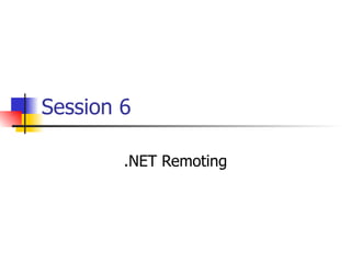 Session 6 .NET Remoting 
