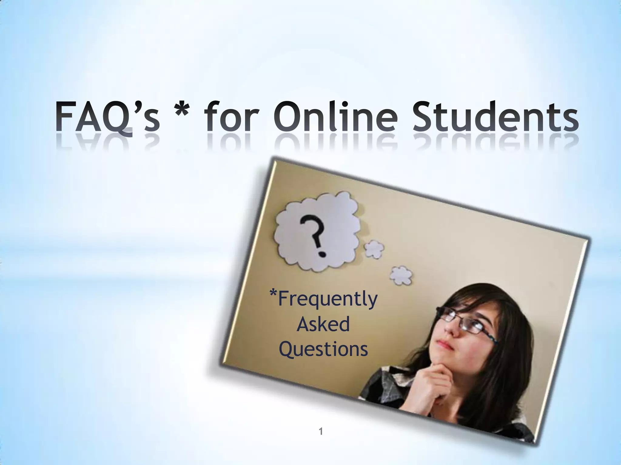FAQ’s * for Online Students1*Frequently Asked Questions 