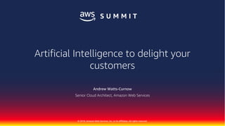 © 2018, Amazon Web Services, Inc. or its Affiliates. All rights reserved.
Andrew Watts-Curnow
Senior Cloud Architect, Amazon Web Services
Artificial Intelligence to delight your
customers
 