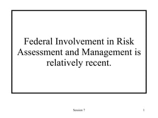 Federal Involvement in Risk Assessment and Management is relatively recent. 