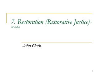 1
7. Restoration (Restorative Justice)(
28 slides)
John Clark
 