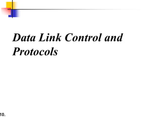 10.
Data Link Control and
Protocols
 