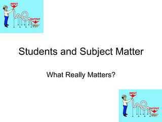 Students and Subject Matter What Really Matters? 