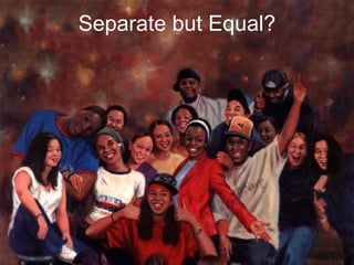 Separate but Equal? 