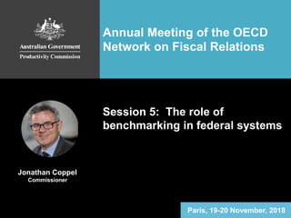 Jonathan Coppel
Commissioner
Annual Meeting of the OECD
Network on Fiscal Relations
Paris, 19-20 November, 2018
Session 5: The role of
benchmarking in federal systems
 