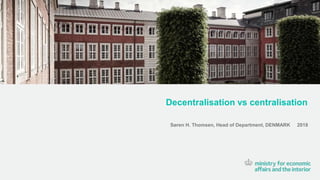 Click pictureplaceholder, insert picture via ImageShopper
Søren H. Thomsen, Head of Department, DENMARK 2018
Decentralisation vs centralisation
 