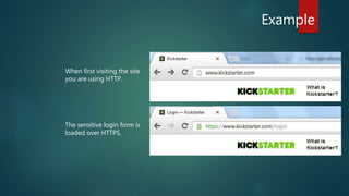 Example
When first visiting the site
you are using HTTP.
The sensitive login form is
loaded over HTTPS.
 