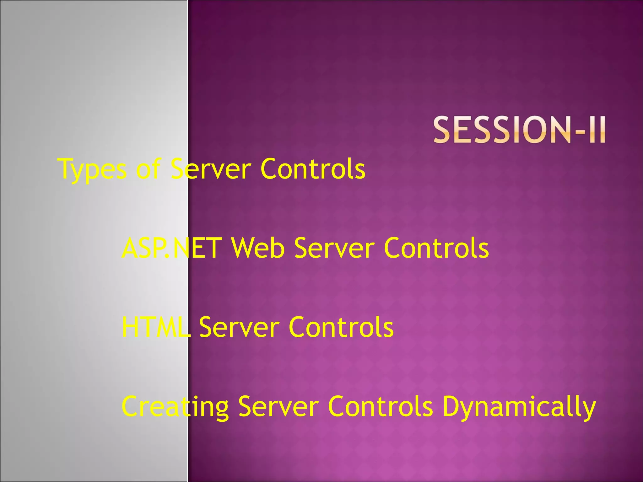Types of Server Controls
ASP.NET Web Server Controls
HTML Server Controls
Creating Server Controls Dynamically
 
