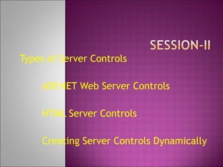 Types of Server Controls
ASP.NET Web Server Controls
HTML Server Controls
Creating Server Controls Dynamically
 