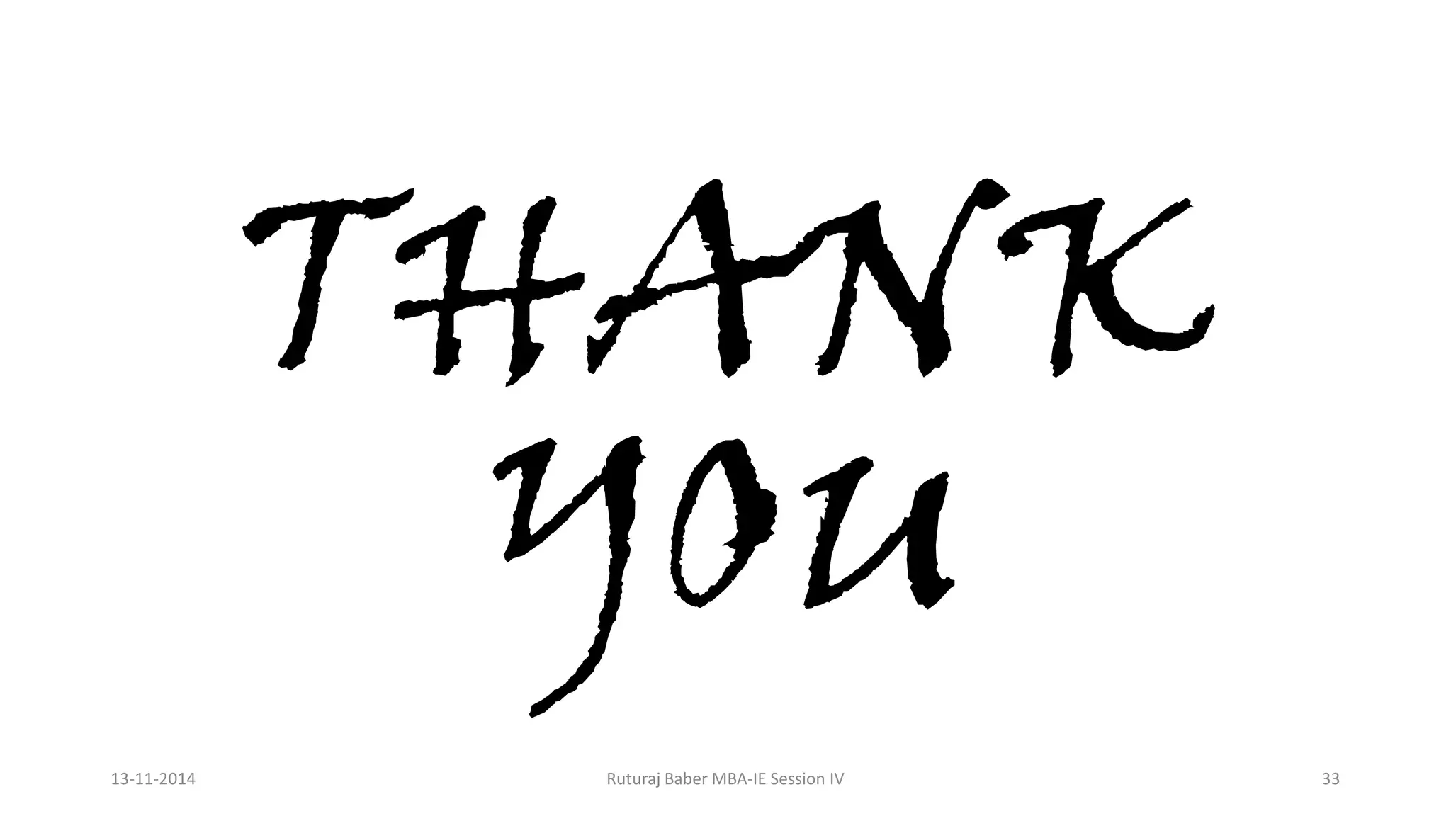 THANK
YOU
13-11-2014 Ruturaj Baber MBA-IE Session IV 33
 