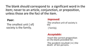 The blank should correspond to a significant word in the
item; never to an article, conjunction, or preposition,
unless th...