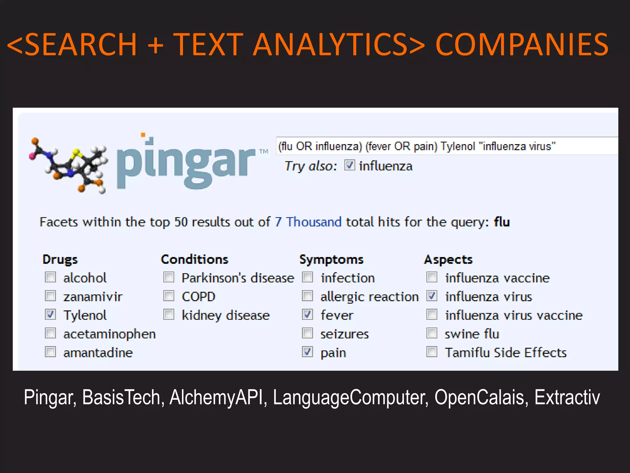 <SEARCH + TEXT ANALYTICS> COMPANIES




 Pingar, BasisTech, AlchemyAPI, LanguageComputer, OpenCalais, Extractiv
 