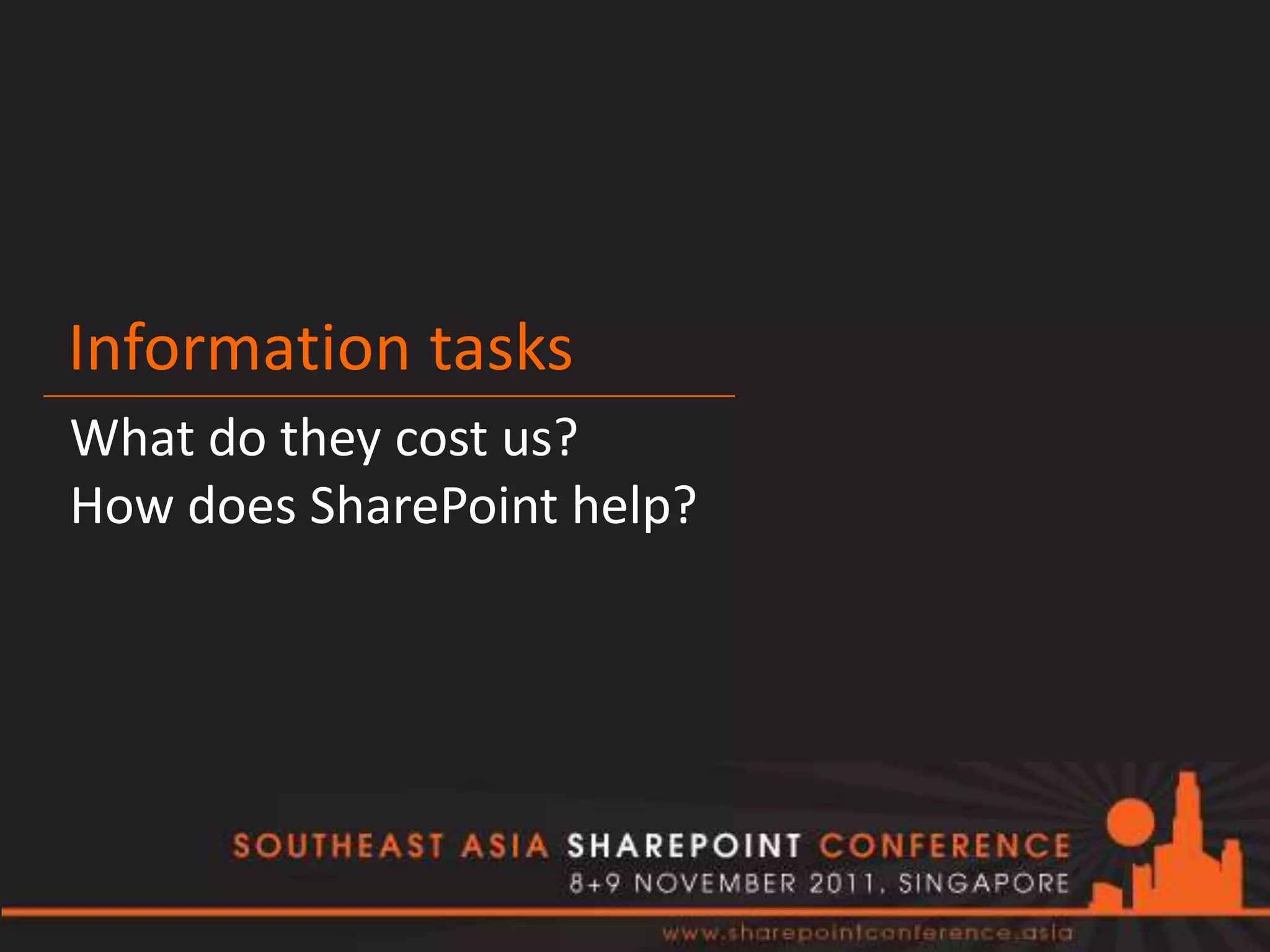 Information tasks
What do they cost us?
How does SharePoint help?
 