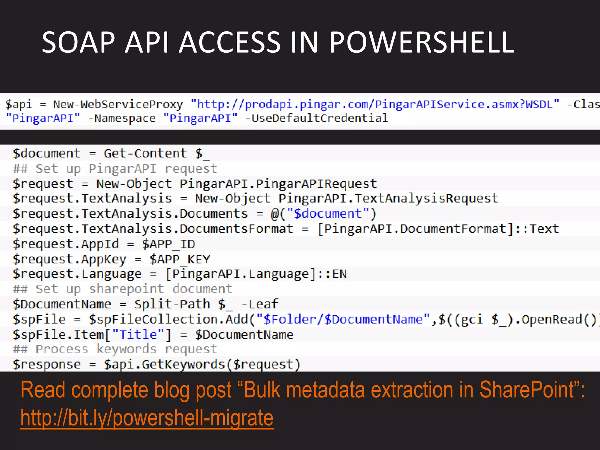 SOAP API ACCESS IN POWERSHELL




Read complete blog post “Bulk metadata extraction in SharePoint”:
http://bit.ly/powershell-migrate
 