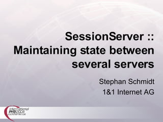 SessionServer :: Maintaining state between several servers Stephan Schmidt 1&1 Internet AG 