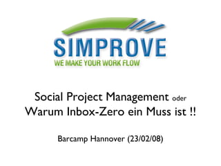 Social Project Management  oder Warum Inbox-Zero ein Muss ist !! Barcamp Hannover (23/02/08) 