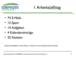 1 Arbeits(all)tag 74 E-Mails 12 Spam 14 Aufgaben 4 Kalendereinträge 32 Notizen (Studie durchgeführt in den Zeiten, in denen wir noch Outlook benutzt habe) 