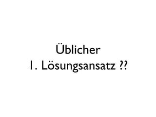 Üblicher 1. Lösungsansatz ?? 