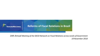 14th Annual Meeting of the OECD Network on Fiscal Relations across Levels of Government
19 November 2018
Reforms of Fiscal Relations in Brazil
 
