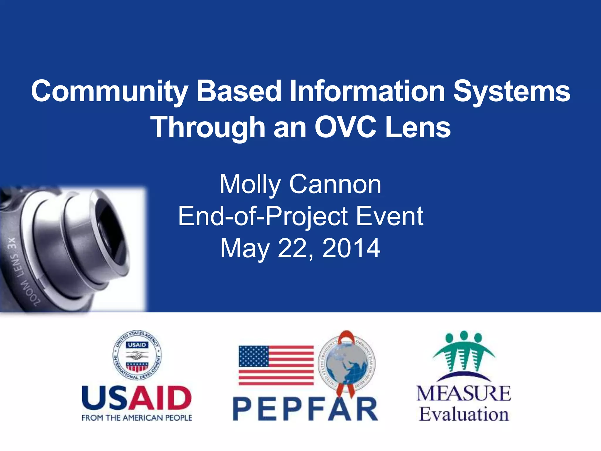Community Based Information Systems
Through an OVC Lens
Molly Cannon
End-of-Project Event
May 22, 2014
 