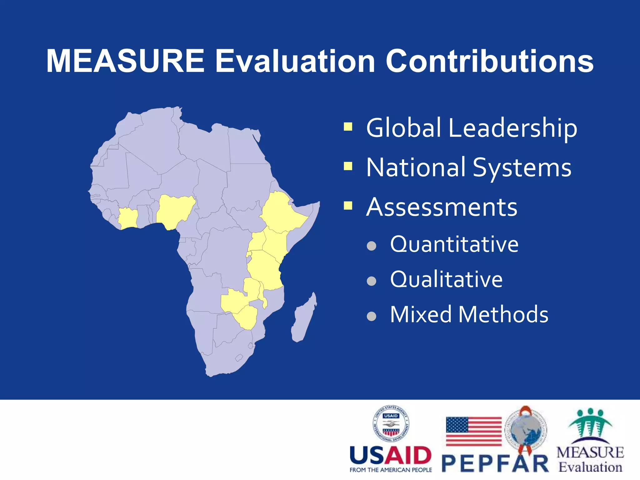 MEASURE Evaluation Contributions
 Global Leadership
 National Systems
 Assessments
 Quantitative
 Qualitative
 Mixed Methods
 