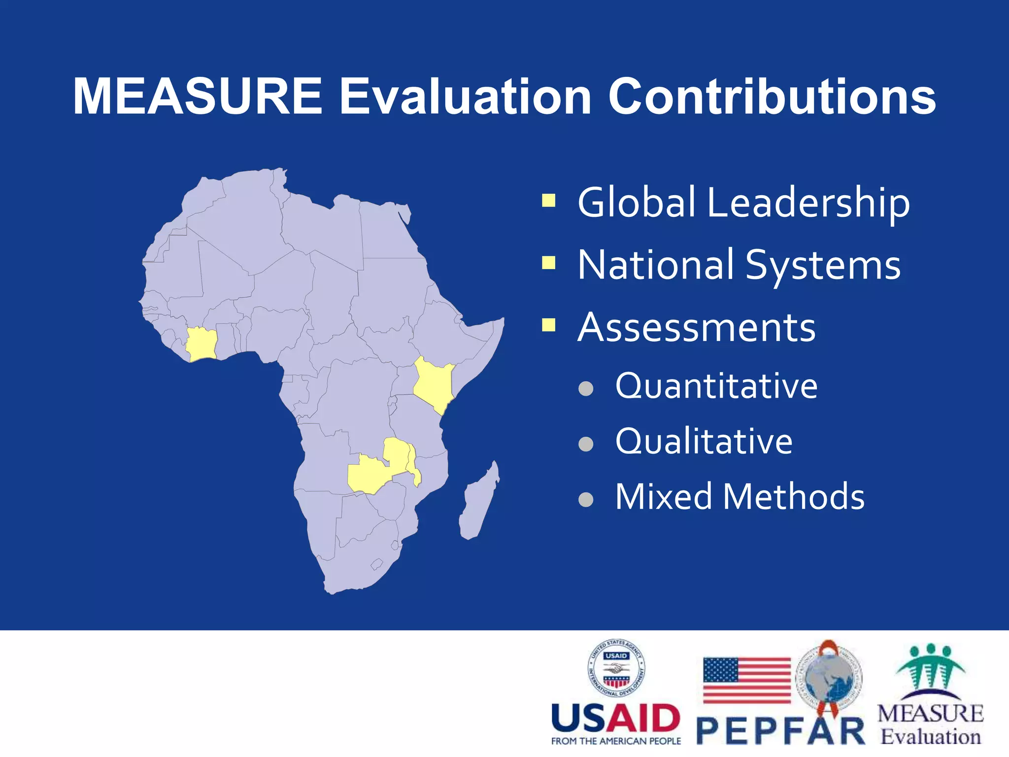 MEASURE Evaluation Contributions
 Global Leadership
 National Systems
 Assessments
 Quantitative
 Qualitative
 Mixed Methods
 