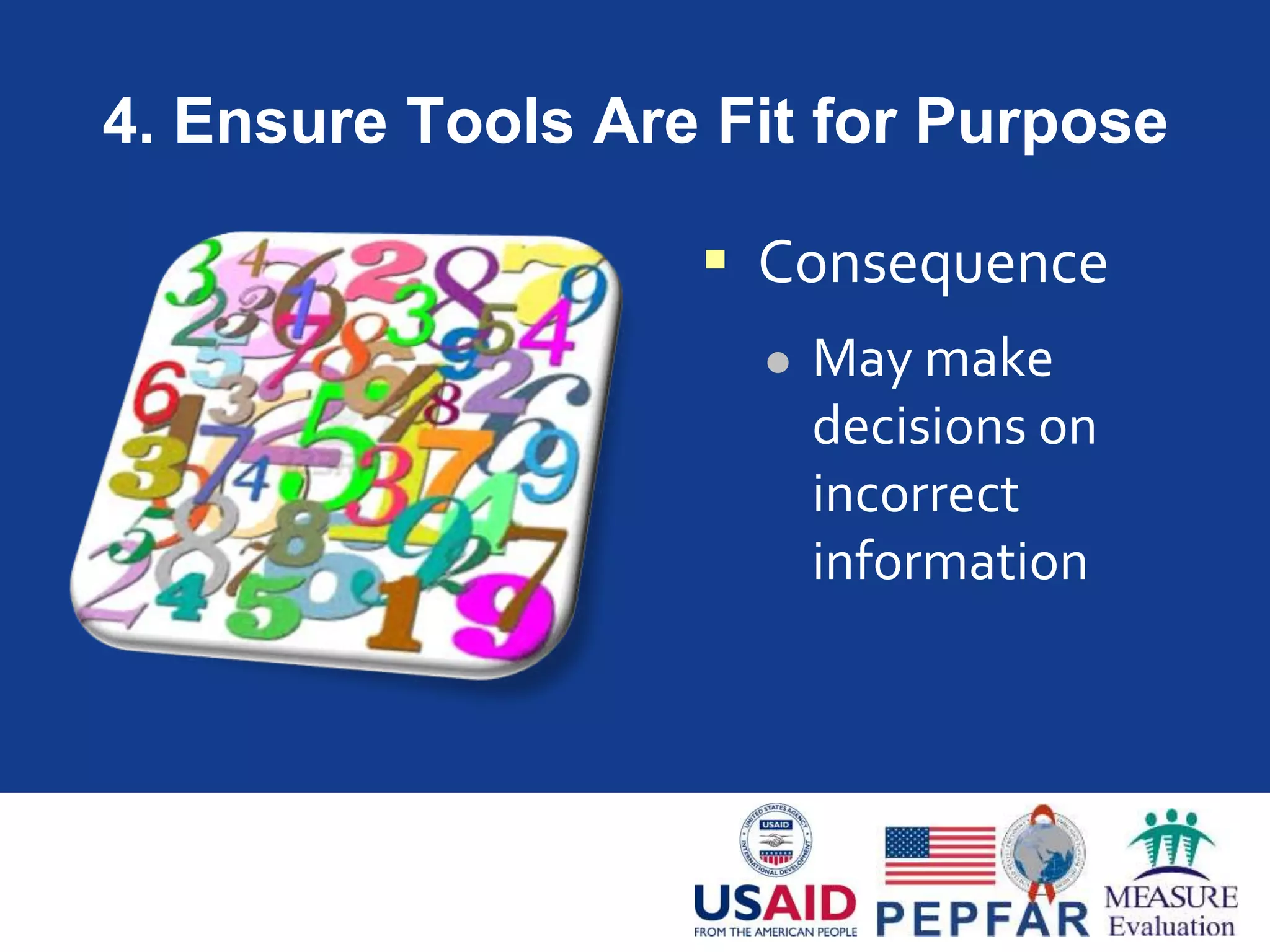 4. Ensure Tools Are Fit for Purpose
 Consequence
 May make
decisions on
incorrect
information
 