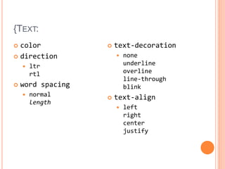 {TEXT:
 color
 direction
 ltr
rtl
 word spacing
 normal
length
 text-decoration
 none
underline
overline
line-through
blink
 text-align
 left
right
center
justify
 
