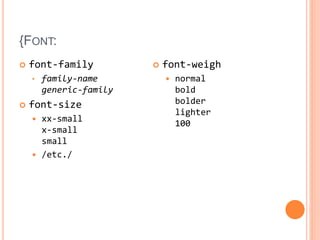 {FONT:
 font-family
• family-name
generic-family
 font-size
 xx-small
x-small
small
 /etc./
 font-weigh
 normal
bold
bolder
lighter
100
 