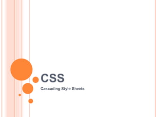 CSS
Cascading Style Sheets
 