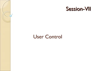 Session-VIISession-VII
User Control
 