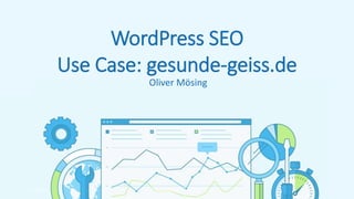 WordPress SEO
Use Case: gesunde-geiss.de
Oliver Mösing
15.10.2019 WordPress SEO Use Case 1
 