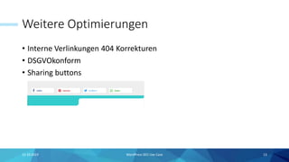 Weitere Optimierungen
• Interne Verlinkungen 404 Korrekturen
• DSGVOkonform
• Sharing buttons
15.10.2019 WordPress SEO Use Case 13
 