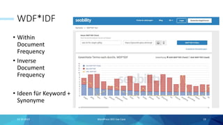 WDF*IDF
• Within
Document
Frequency
• Inverse
Document
Frequency
• Ideen für Keyword +
Synonyme
15.10.2019 WordPress SEO Use Case 19
 
