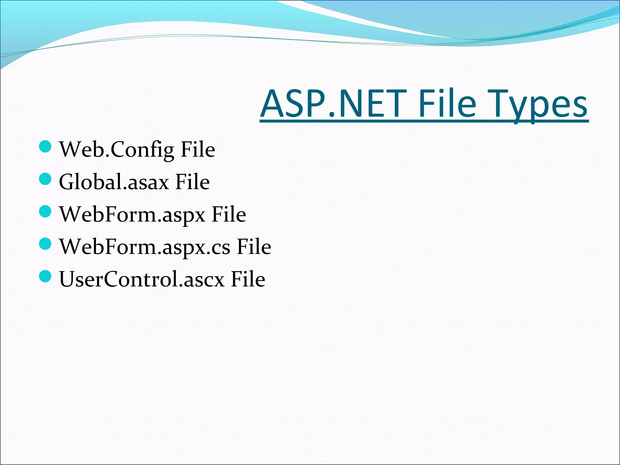ASP.NET File Types
Web.Config File
Global.asax File
WebForm.aspx File
WebForm.aspx.cs File
UserControl.ascx File
 
