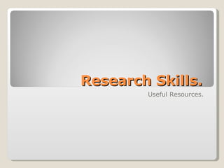 Research Skills.  Useful Resources.  