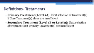 Definitions- Treatments
• Primary Treatment (Level 1A): First selection of treatment(s)
if Core Treatment(s) alone are ins...