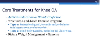 Core Treatments for Knee OA
• Arthritis Education as Standard of Care
• Structured Land-based Exercise Programs
 Type 1: ...